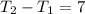 T_{2}-T_{1}=7