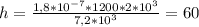 h= \frac{1,8*10 ^{-7}*1200*2* 10^{3} }{7,2*10 ^{3} } =60