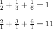 \frac{1}{2} +\frac{1}{3} +\frac{1}{6} =1\\ \\&#10;\frac{2}{1} +\frac{3}{1} +\frac{6}{1} =11\\