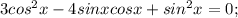 3cos^2x-4sinxcosx+sin^2x=0;