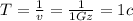 T= \frac{1}{v} = \frac{1}{1Gz} =1c