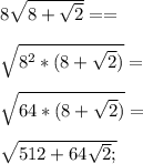 8\sqrt{8+\sqrt{2}}==\\\\\sqrt{8^2*(8+\sqrt{2})}=\\\\\sqrt{64*(8+\sqrt{2})}=\\\\\sqrt{512+64\sqrt{2};