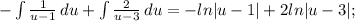 -\int\limits {\frac{1}{u-1} } \, du+\int\limits {\frac{2}{u-3}} \, du=-ln|u-1|+2ln|u-3|;