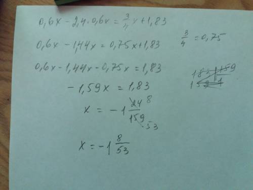 Решите уравнение : 0,6x-2,4*0,6x=3/4x+1,83