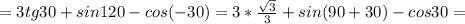 =3tg30+sin120-cos(-30)=3* \frac{ \sqrt{3} }{3} +sin(90+30)-cos30=