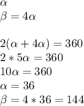 \alpha\\ &#10; \beta =4 \alpha \\\\2( \alpha +4 \alpha )=360\\2*5 \alpha =360\\10 \alpha =360\\ \alpha =36\\ \beta =4*36=144