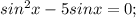 sin^2x-5sinx=0;