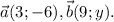 \vec{a} (3;-6) , \vec{b} ( 9;y).