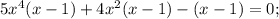 5x^4(x-1)+4x^2(x-1)-(x-1)=0;