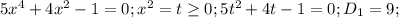 5x^4+4x^2-1=0; x^{2} =t \geq 0;5t^2+4t-1=0;D_1=9;