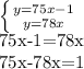 \left \{ {{y=75x-1} \atop {y=78x}} \right.&#10;&#10; 75x-1=78x&#10;&#10; 75x-78x=1&#10;&#10;