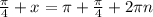 \frac{ \pi }{4} +x = \pi + \frac{ \pi }{4} + 2 \pi n