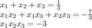 x_{1}+x_{2}+x_{3}=\frac{1}{3}\\&#10;x_{1}x_{2}+x_{1}x_{3}+x_{2}x_{3}=-\frac{7}{3}\\&#10;x_{1}x_{2}x_{3}=-3