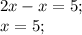 2x-x=5;\\&#10;x=5;\\