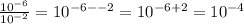 \frac{ 10^{-6} }{ 10^{-2} } = 10^{-6- -2} = 10^{-6+2} = 10^{-4}