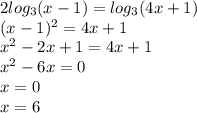 2log_{3}(x-1)=log_{3}(4x+1)\\&#10;(x-1)^2=4x+1\\&#10;x^2-2x+1=4x+1\\&#10;x^2-6x=0\\&#10;x=0\\&#10;x=6