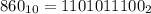 860_{10} = 1101011100_{2}