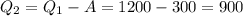 Q_{2}=Q_{1}-A=1200-300=900