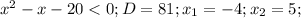 x^2 -x-20<0;D=81;x_1=-4;x_2=5;