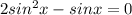 2sin^2x-sinx=0