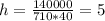 h= \frac{140000}{710*40} =5