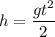 h=\dfrac{gt^2}{2}