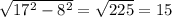 \sqrt{17 {}^{2} - 8 {}^{2} } = \sqrt{225} = 15