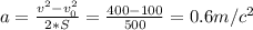 a= \frac{v^{2}-v_{0}^{2}}{2*S} = \frac{400-100}{500}=0.6m/c^{2}