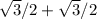 \sqrt{3}/2 + \sqrt{3}/2