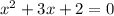 x^{2} +3x+2=0