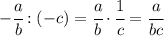 - \cfrac{a}{b} :(-c)= \cfrac{a}{b} \cdot \cfrac{1}{c} = \cfrac{a}{bc}