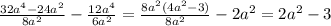 \frac{32a^4-24a^2}{8a^2} - \frac{12a^4}{6a^2} = \frac{8a^2(4a^2-3)}{8a^2}-2a^2=2a^2-3