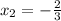 x_2= -\frac{2}{3}