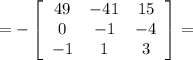 =- \left[\begin{array}{cccc}49&-41&15\\0&-1&-4\\-1&1&3\end{array}\right]=