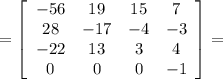 =\left[\begin{array}{cccc}-56&19&15&7\\28&-17&-4&-3\\-22&13&3&4\\0&0&0&-1\end{array}\right]=