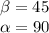 \beta =45\\&#10; \alpha =90