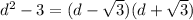 d^2-3=(d-\sqrt{3})(d+\sqrt{3})