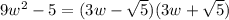 9w^2-5=(3w-\sqrt{5})(3w+\sqrt{5})