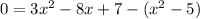 0=3x^2-8x+7-(x^2-5)