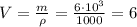 V= \frac{m}{\rho} = \frac{6\cdot 10^3}{1000}=6