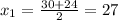 x_1= \frac{30+24}{2}=27