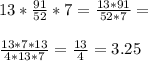 13*\frac{91}{52}*7=\frac{13*91}{52*7}=\\\\\frac{13*7*13}{4*13*7}=\frac{13}{4}=3.25