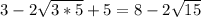 3-2 \sqrt{3*5}+5=8-2 \sqrt{15}