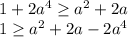 1+2a^4 \geq a^2+2a\\&#10;1 \geq a^2+2a-2a^4