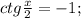 ctg\frac{x}{2}=-1;