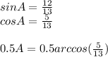 sinA=\frac{12}{13}\\&#10;cosA=\frac{5}{13}\\&#10;\\&#10;0.5A=0.5arccos(\frac{5}{13})\\&#10;\\&#10;