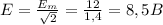 E= \frac{E_{m}}{ \sqrt{2} } = \frac{12}{1,4} =8,5B