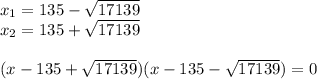 x_{1}=135-\sqrt{17139}\\&#10;x_{2}=135+\sqrt{17139}\\&#10;\\&#10;(x-135+\sqrt{17139})(x-135-\sqrt{17139})=0