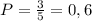 P= \frac{3}{5}=0,6