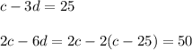 c-3d=25\\&#10;\\&#10;2c-6d=2c-2(c-25)=50&#10;